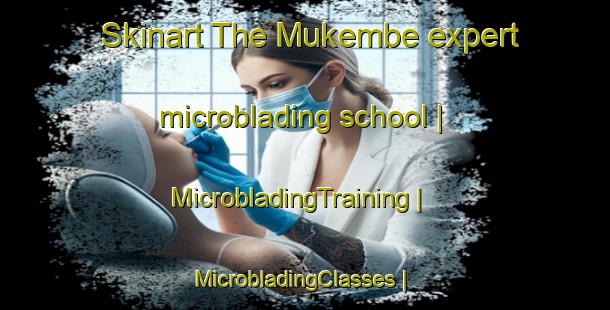 Skinart The Mukembe expert microblading school | MicrobladingTraining | MicrobladingClasses | SkinartTraining-the Democratic Republic of the Congo
